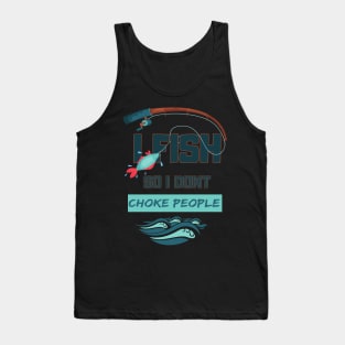 I Fish So I Don't Choke People Funny Sayings Fishing Gift Tank Top